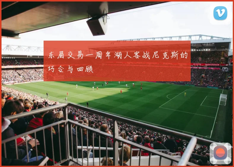 东眉交易一周年湖人客战尼克斯的巧合与回顾