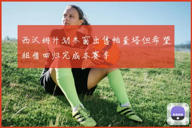 西汉姆计划冬窗出售帕奎塔但希望租借回归完成本赛季