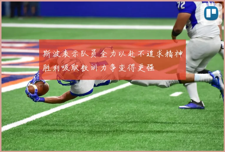 斯波表示队员全力以赴不追求精神胜利吸取教训力争变得更强